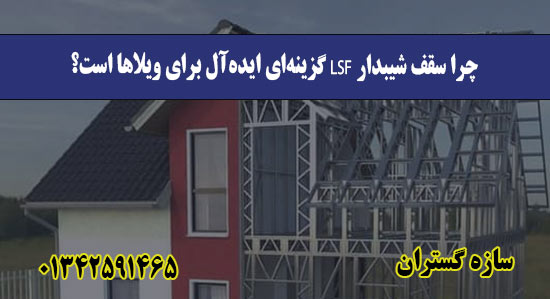 چرا سقف شیبدار LSF گزینه‌ای ایده‌آل برای ویلاها است؟